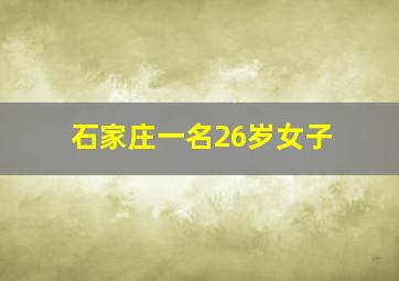 石家庄一名26岁女子