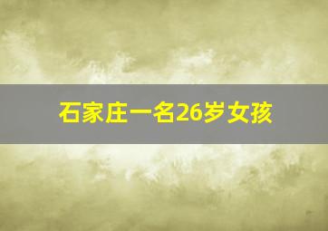 石家庄一名26岁女孩