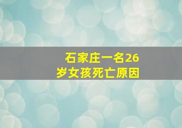 石家庄一名26岁女孩死亡原因