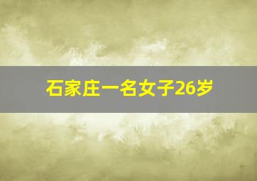 石家庄一名女子26岁