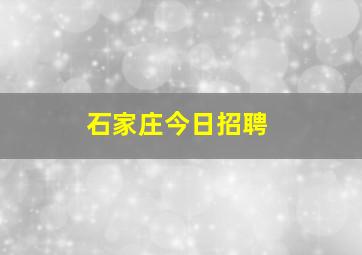 石家庄今日招聘