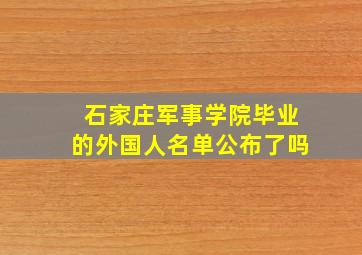 石家庄军事学院毕业的外国人名单公布了吗