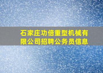 石家庄功倍重型机械有限公司招聘公务员信息