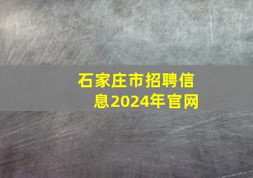 石家庄市招聘信息2024年官网