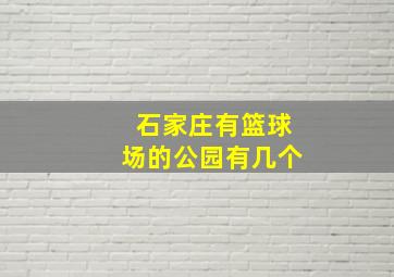 石家庄有篮球场的公园有几个