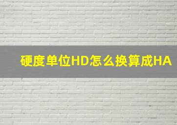 硬度单位HD怎么换算成HA