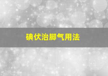 碘伏治脚气用法