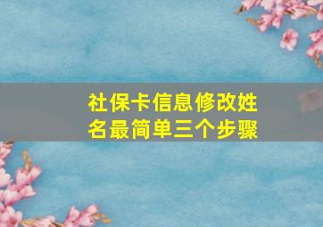 社保卡信息修改姓名最简单三个步骤