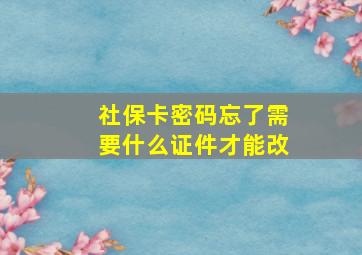 社保卡密码忘了需要什么证件才能改