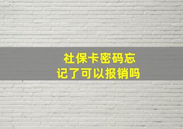 社保卡密码忘记了可以报销吗