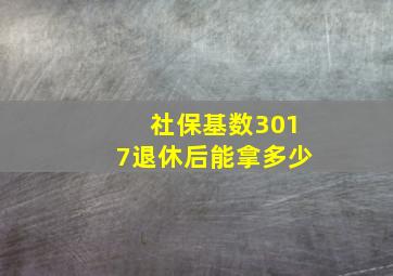 社保基数3017退休后能拿多少