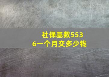 社保基数5536一个月交多少钱