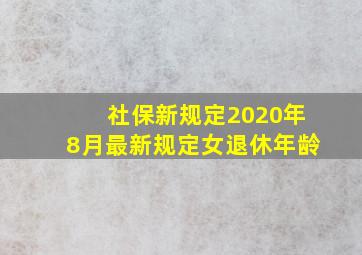 社保新规定2020年8月最新规定女退休年龄