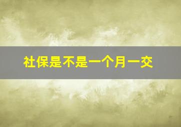 社保是不是一个月一交