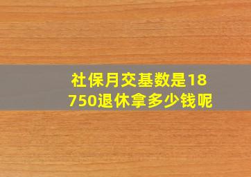 社保月交基数是18750退休拿多少钱呢