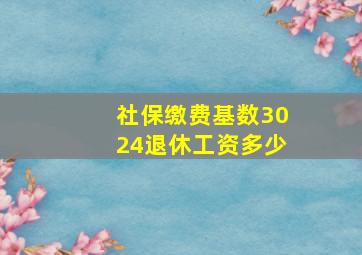 社保缴费基数3024退休工资多少