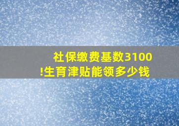 社保缴费基数3100!生育津贴能领多少钱