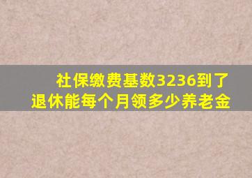 社保缴费基数3236到了退休能每个月领多少养老金