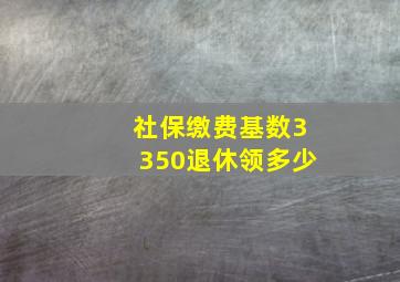 社保缴费基数3350退休领多少