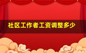 社区工作者工资调整多少