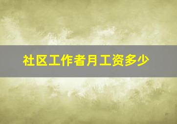 社区工作者月工资多少