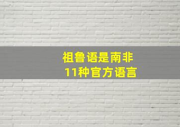 祖鲁语是南非11种官方语言