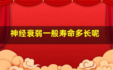 神经衰弱一般寿命多长呢