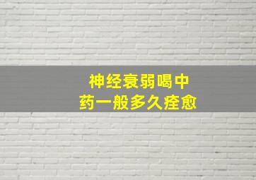 神经衰弱喝中药一般多久痊愈