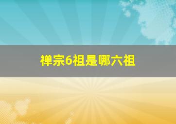 禅宗6祖是哪六祖