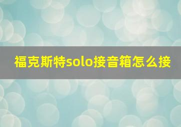 福克斯特solo接音箱怎么接