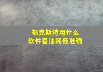 福克斯特用什么软件看油耗最准确