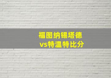 福图纳锡塔德vs特温特比分