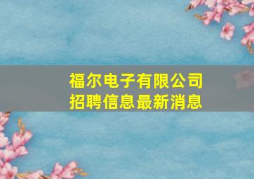 福尔电子有限公司招聘信息最新消息