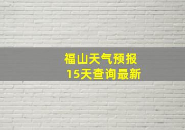 福山天气预报15天查询最新