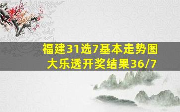 福建31选7基本走势图大乐透开奖结果36/7