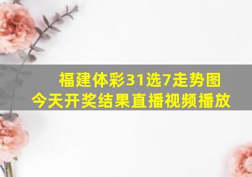 福建体彩31选7走势图今天开奖结果直播视频播放