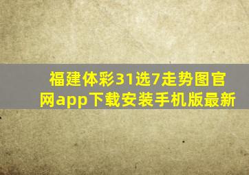 福建体彩31选7走势图官网app下载安装手机版最新