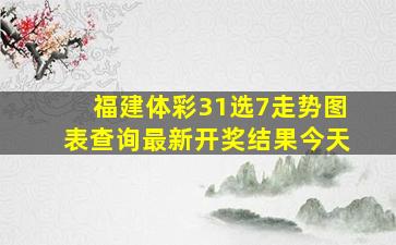 福建体彩31选7走势图表查询最新开奖结果今天