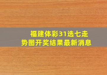 福建体彩31选七走势图开奖结果最新消息