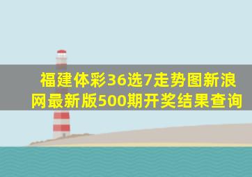 福建体彩36选7走势图新浪网最新版500期开奖结果查询