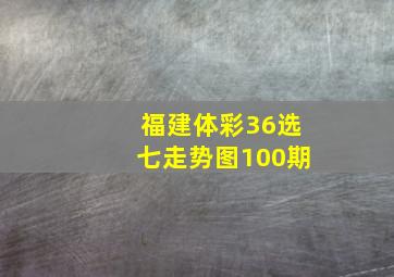 福建体彩36选七走势图100期