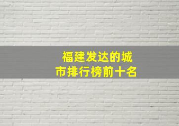 福建发达的城市排行榜前十名