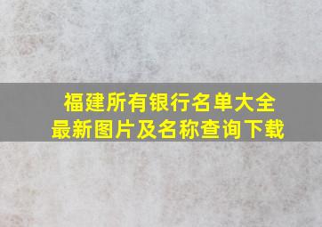 福建所有银行名单大全最新图片及名称查询下载