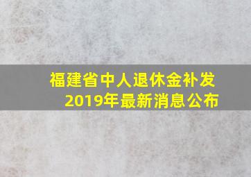 福建省中人退休金补发2019年最新消息公布