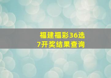 福建福彩36选7开奖结果查询