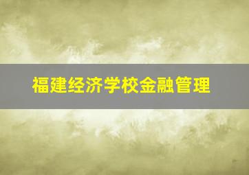 福建经济学校金融管理