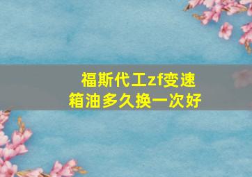 福斯代工zf变速箱油多久换一次好