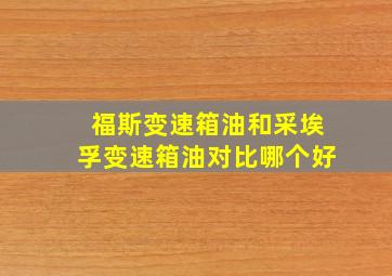 福斯变速箱油和采埃孚变速箱油对比哪个好