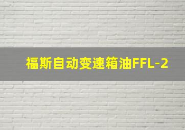 福斯自动变速箱油FFL-2