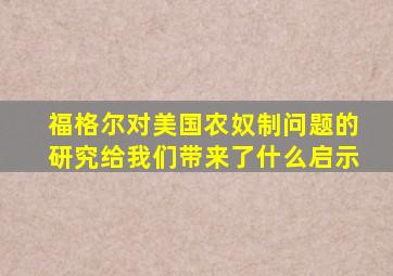 福格尔对美国农奴制问题的研究给我们带来了什么启示